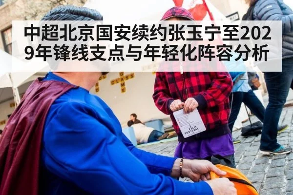中超北京国安续约张玉宁至2029年锋线支点与年轻化阵容分析